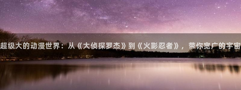 omofun纯净版：超级大的动漫世界：从《大侦探罗杰》到《火影忍者》，带你宽广的宇宙