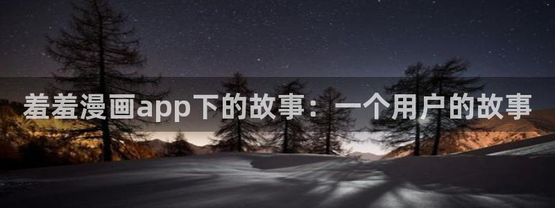 omofun下载官网入口：羞羞漫画app下的故事：一个用户的故事