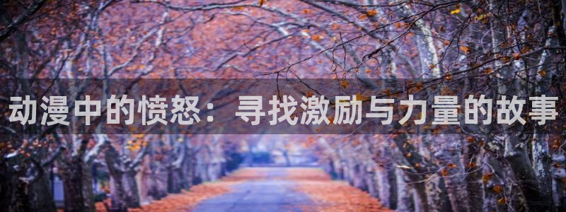 omofun无广告版下载：动漫中的愤怒：寻找激励与力量的故事