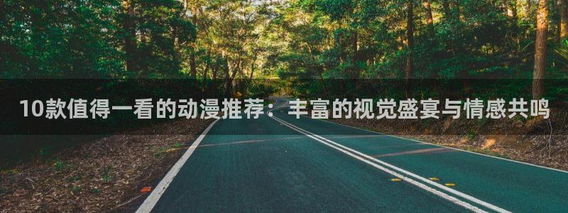 omofun免签：10款值得一看的动漫推荐：丰富的视觉盛宴与情感共鸣