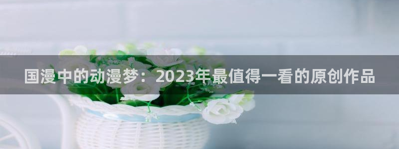 omofun永久发布页：国漫中的动漫梦：2023年最值得一看的原创作品
