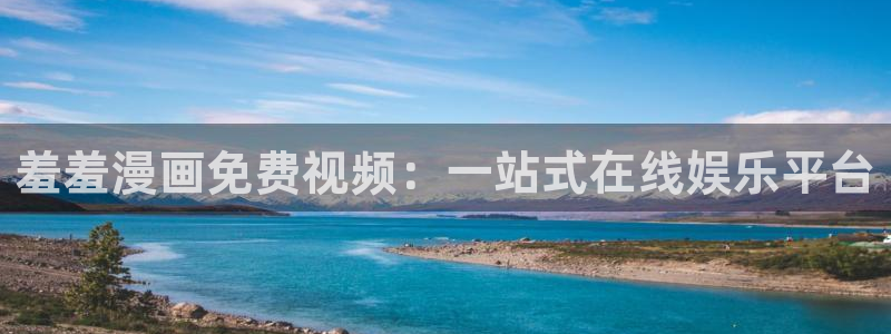 omofun.link网页版：羞羞漫画免费视频：一站式在线娱乐平台