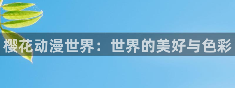 omofun动漫动漫：樱花动漫世界：世界的美好与色彩