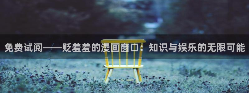 omofun网页版下载：免费试阅——贬羞羞的漫画窗口：知识与娱乐的无限可能